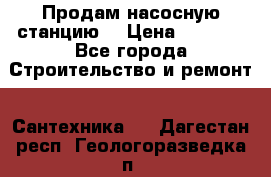 Продам насосную станцию  › Цена ­ 3 500 - Все города Строительство и ремонт » Сантехника   . Дагестан респ.,Геологоразведка п.